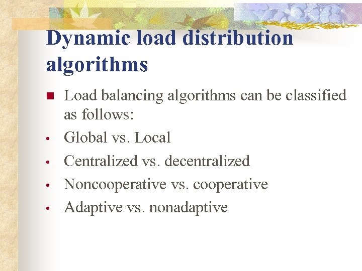 Dynamic load distribution algorithms n • • Load balancing algorithms can be classified as