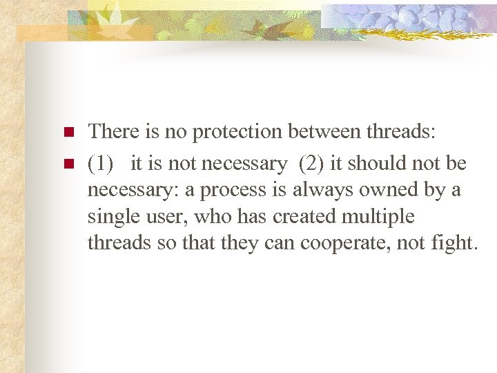 n n There is no protection between threads: (1) it is not necessary (2)