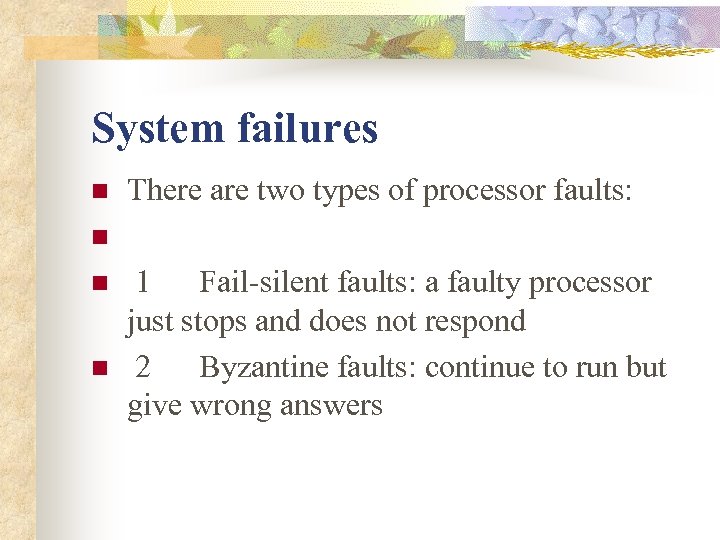 System failures n n There are two types of processor faults: 1 Fail-silent faults: