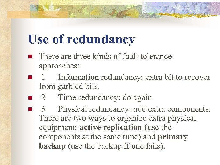 Use of redundancy n n There are three kinds of fault tolerance approaches: 1