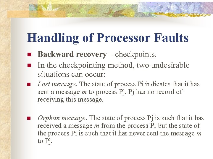 Handling of Processor Faults n n Backward recovery – checkpoints. In the checkpointing method,