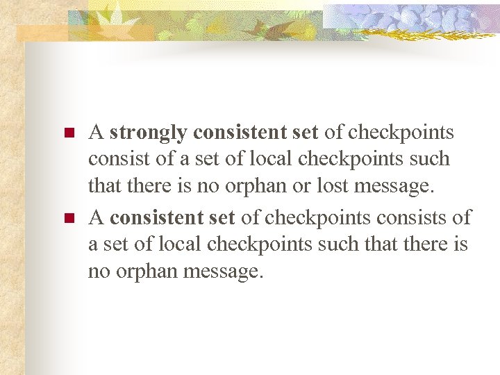 n n A strongly consistent set of checkpoints consist of a set of local