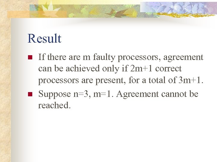 Result n n If there are m faulty processors, agreement can be achieved only