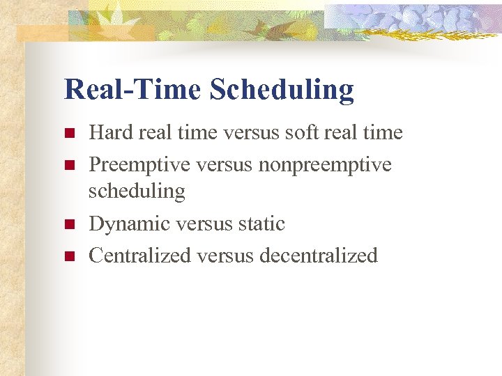 Real-Time Scheduling n n Hard real time versus soft real time Preemptive versus nonpreemptive