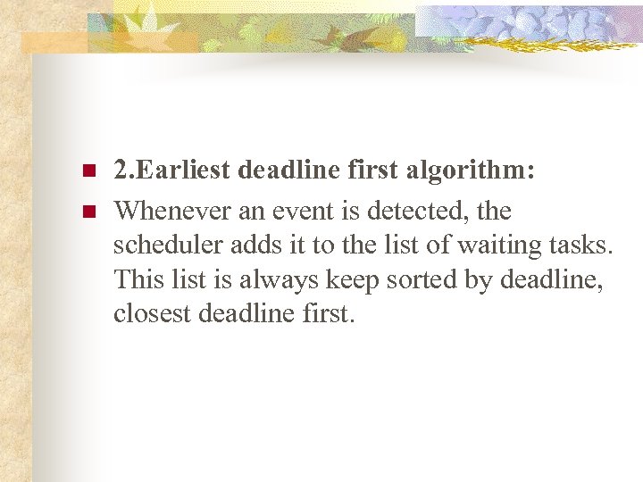 n n 2. Earliest deadline first algorithm: Whenever an event is detected, the scheduler