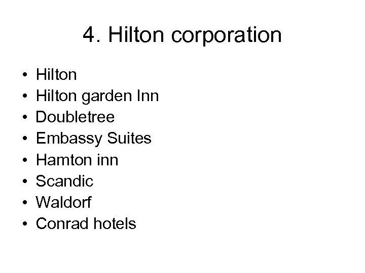 4. Hilton corporation • • Hilton garden Inn Doubletree Embassy Suites Hamton inn Scandic