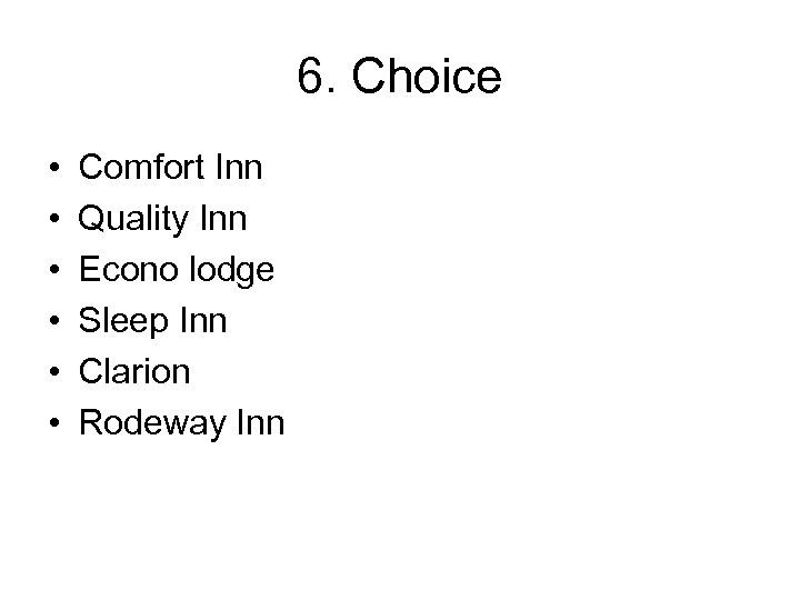 6. Choice • • • Comfort Inn Quality Inn Econo lodge Sleep Inn Clarion