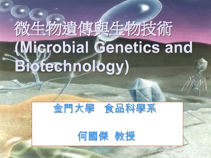 微生物遺傳與生物技術 (Microbial Genetics and Biotechnology) 金門大學 食品科學系 何國傑 教授 