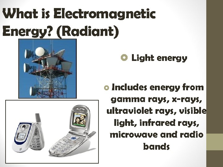 What is Electromagnetic Energy? (Radiant) o Light energy o Includes energy from gamma rays,
