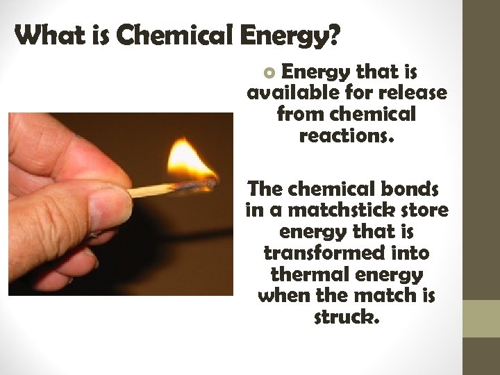 What is Chemical Energy? o Energy that is available for release from chemical reactions.
