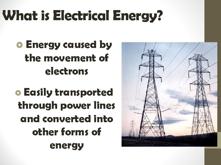 What is Electrical Energy? o Energy caused by the movement of electrons o Easily