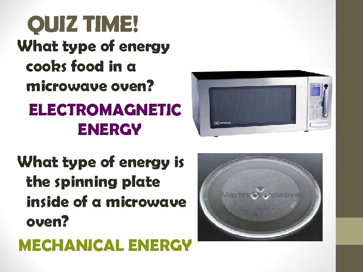 QUIZ TIME! What type of energy cooks food in a microwave oven? ELECTROMAGNETIC ENERGY