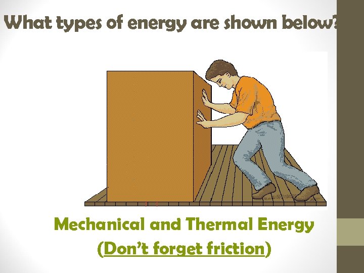What types of energy are shown below? Mechanical and Thermal Energy (Don’t forget friction)