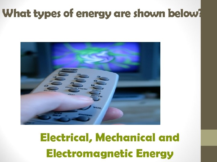What types of energy are shown below? Electrical, Mechanical and Electromagnetic Energy 
