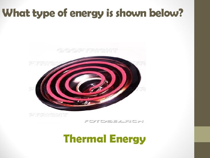 What type of energy is shown below? Thermal Energy 