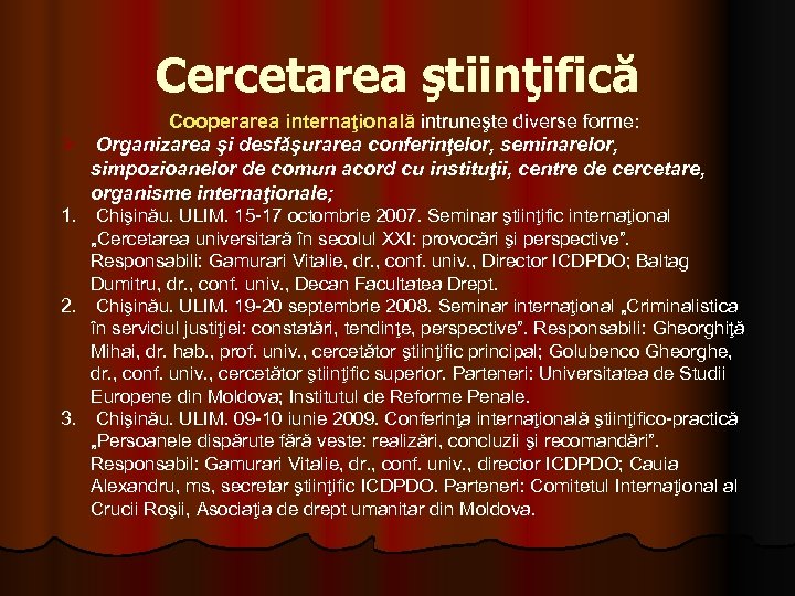 Cercetarea ştiinţifică Cooperarea internaţională intruneşte diverse forme: Ø Organizarea şi desfăşurarea conferinţelor, seminarelor, simpozioanelor