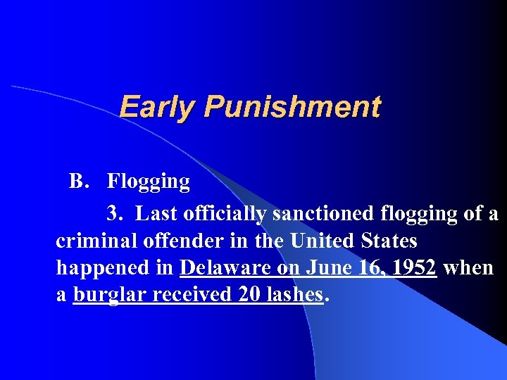 Early Punishment B. Flogging 3. Last officially sanctioned flogging of a criminal offender in