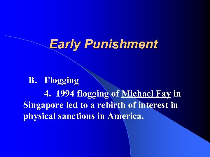 Early Punishment B. Flogging 4. 1994 flogging of Michael Fay in Singapore led to
