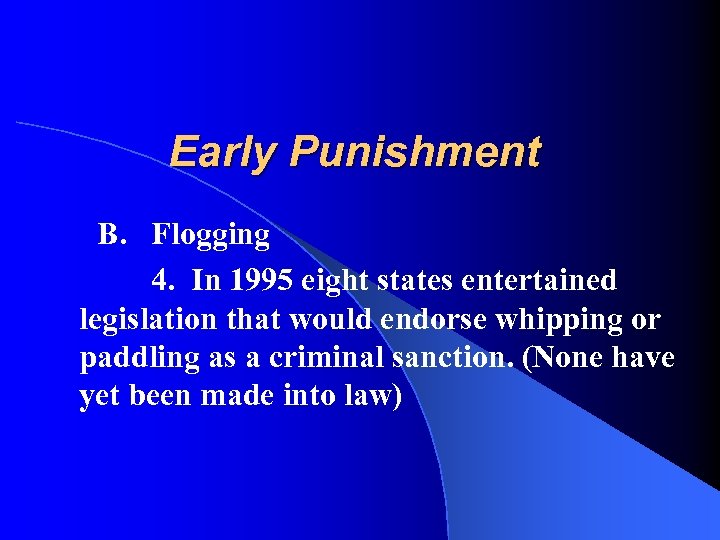 Early Punishment B. Flogging 4. In 1995 eight states entertained legislation that would endorse