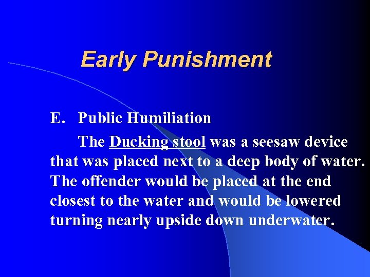 Early Punishment E. Public Humiliation The Ducking stool was a seesaw device that was