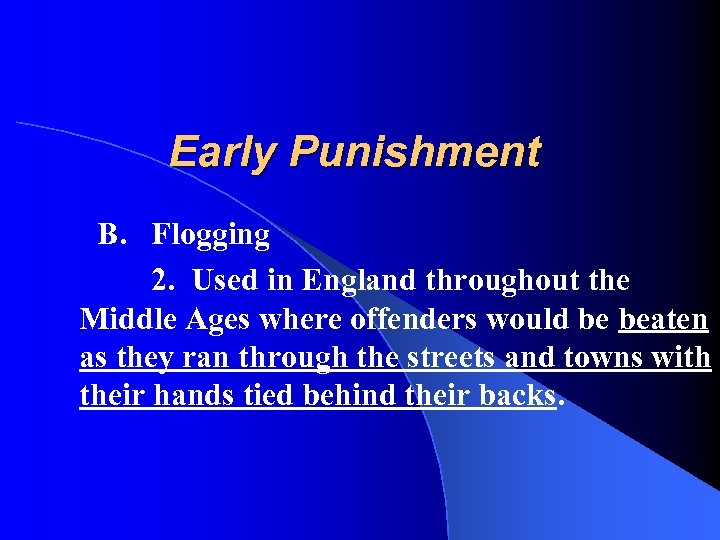 Early Punishment B. Flogging 2. Used in England throughout the Middle Ages where offenders