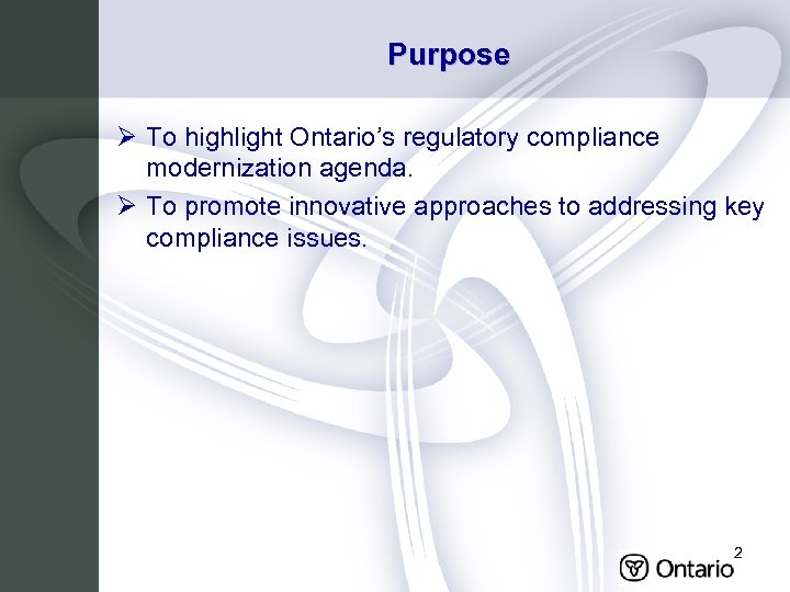 Purpose Ø To highlight Ontario’s regulatory compliance modernization agenda. Ø To promote innovative approaches