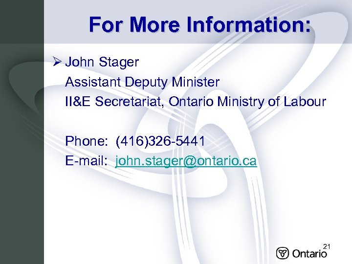 For More Information: Ø John Stager Assistant Deputy Minister II&E Secretariat, Ontario Ministry of