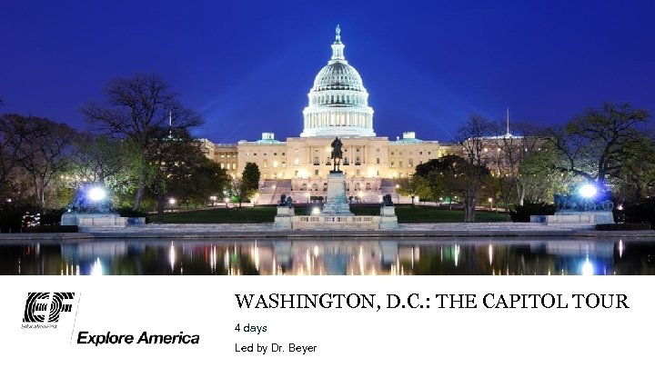 WASHINGTON, D. C. : THE CAPITOL TOUR 4 days Led by Dr. Beyer 