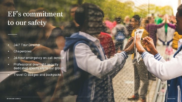 EF’s commitment to our safety • 24/7 Tour Director • Chaperones • 24 -hour