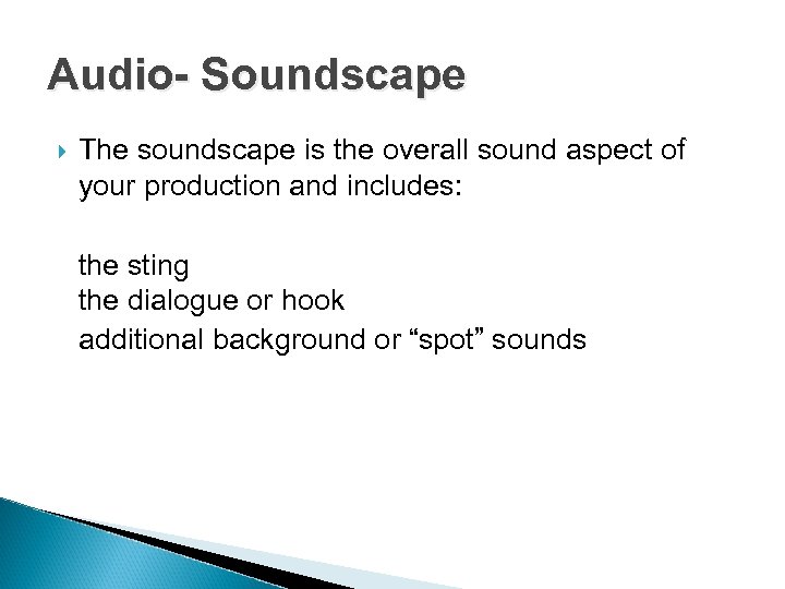 Audio- Soundscape The soundscape is the overall sound aspect of your production and includes: