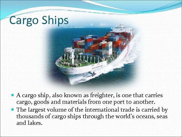 Cargo Ships A cargo ship, also known as freighter, is one that carries cargo,