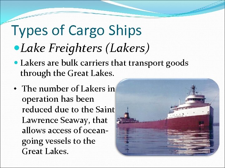 Types of Cargo Ships Lake Freighters (Lakers) Lakers are bulk carriers that transport goods