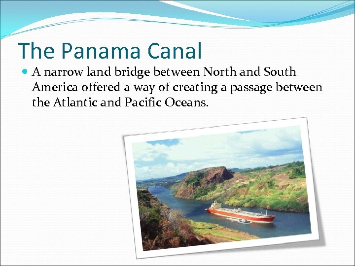 The Panama Canal A narrow land bridge between North and South America offered a