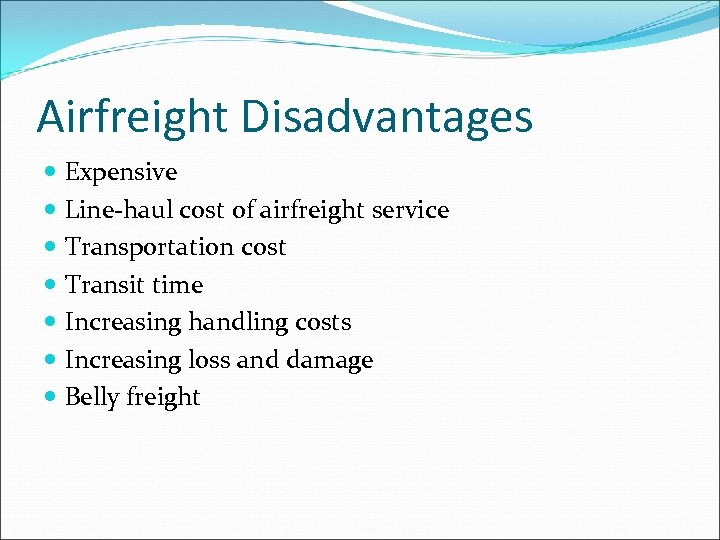 Airfreight Disadvantages Expensive Line-haul cost of airfreight service Transportation cost Transit time Increasing handling