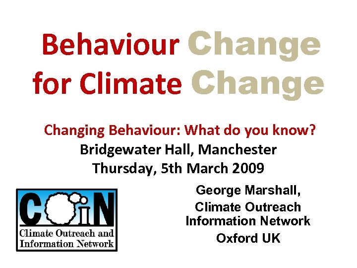 Behaviour Change for Climate Changing Behaviour: What do you know? Bridgewater Hall, Manchester Thursday,