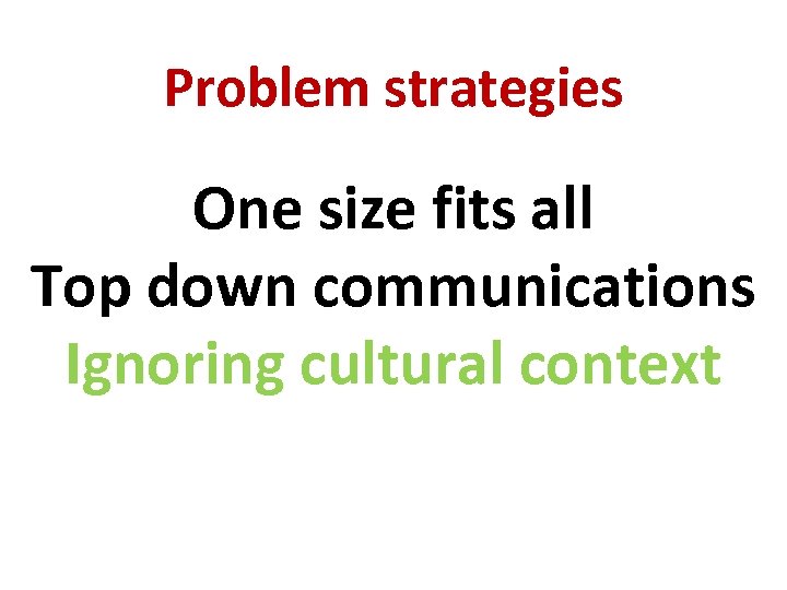 Problem strategies One size fits all Top down communications Ignoring cultural context 