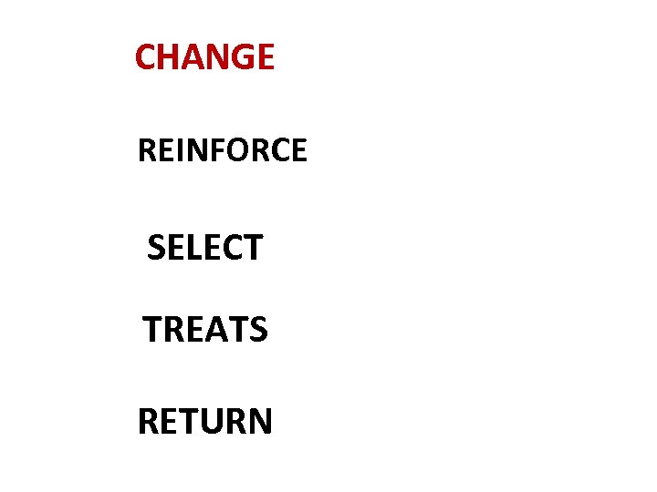 CHANGE REINFORCE SELECT TREATS RETURN 