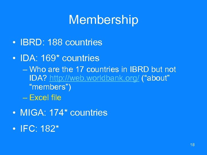 Membership • IBRD: 188 countries • IDA: 169* countries – Who are the 17