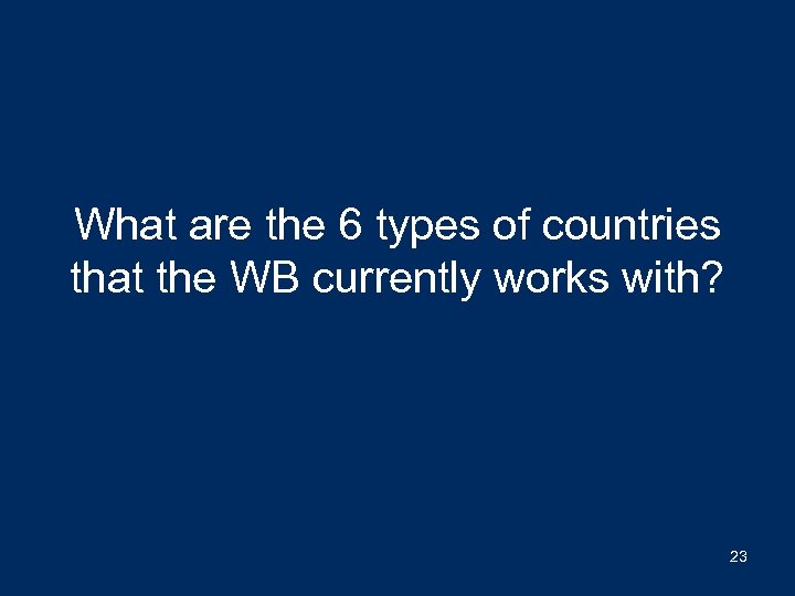 What are the 6 types of countries that the WB currently works with? 23