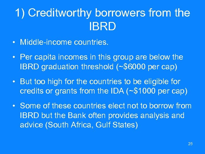 1) Creditworthy borrowers from the IBRD • Middle-income countries. • Per capita incomes in