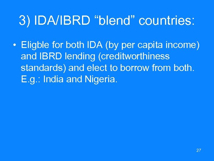 3) IDA/IBRD “blend” countries: • Eligble for both IDA (by per capita income) and