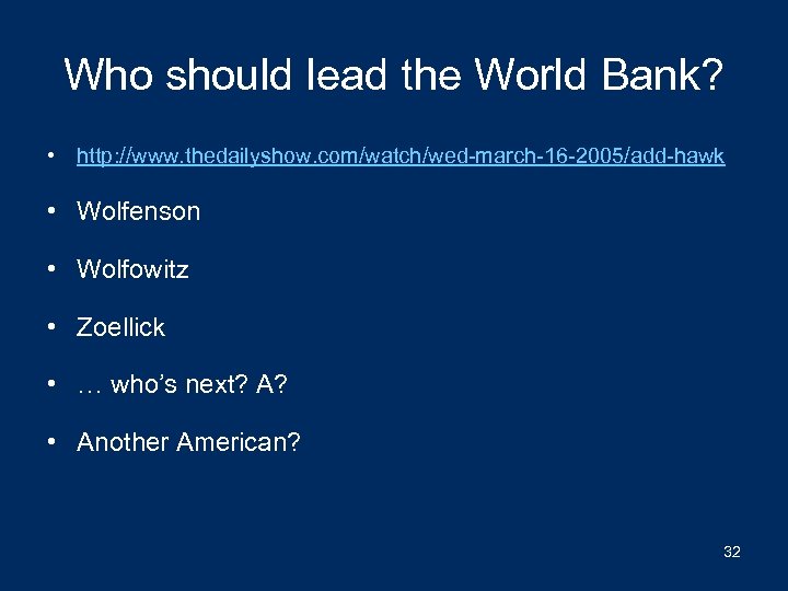 Who should lead the World Bank? • http: //www. thedailyshow. com/watch/wed-march-16 -2005/add-hawk • Wolfenson