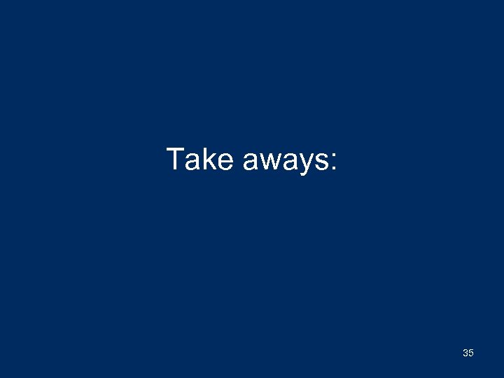 Take aways: 35 