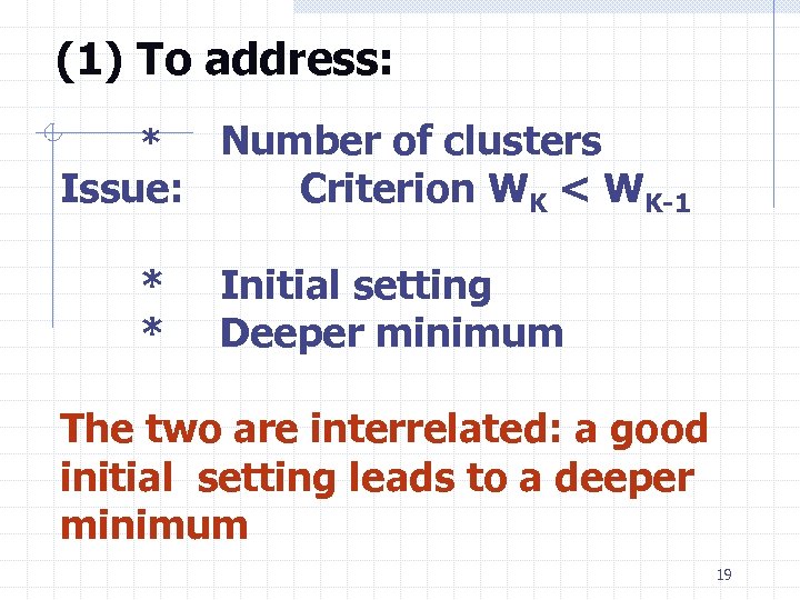 (1) To address: Number of clusters Issue: Criterion WK < WK-1 * * *