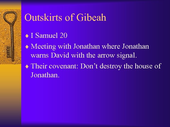 Outskirts of Gibeah ¨ I Samuel 20 ¨ Meeting with Jonathan where Jonathan warns