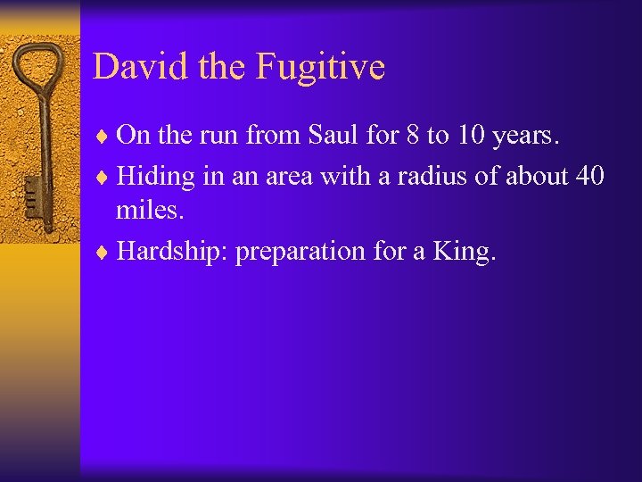 David the Fugitive ¨ On the run from Saul for 8 to 10 years.