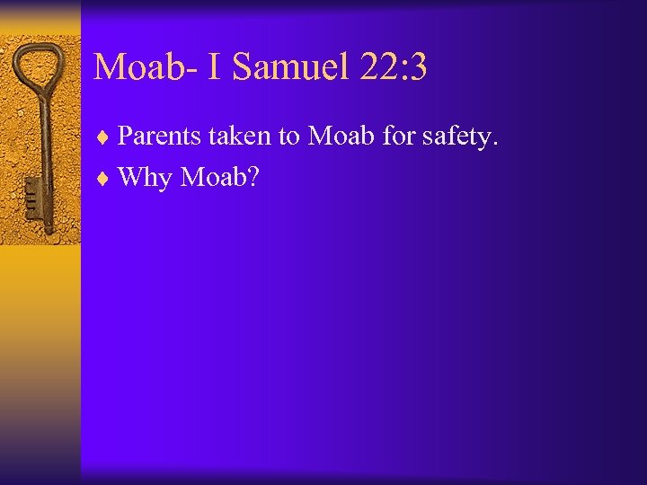 Moab- I Samuel 22: 3 ¨ Parents taken to Moab for safety. ¨ Why