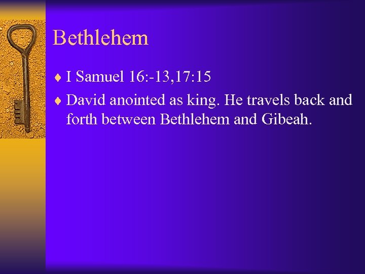 Bethlehem ¨ I Samuel 16: -13, 17: 15 ¨ David anointed as king. He