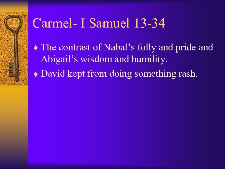 Carmel- I Samuel 13 -34 ¨ The contrast of Nabal’s folly and pride and