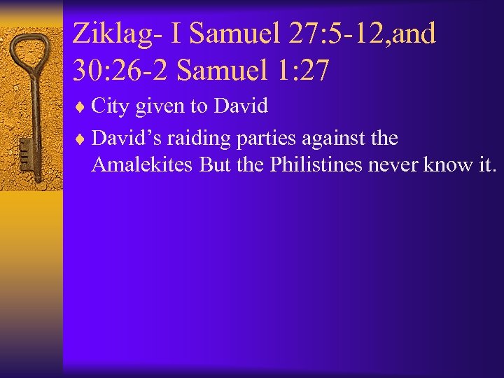 Ziklag- I Samuel 27: 5 -12, and 30: 26 -2 Samuel 1: 27 ¨